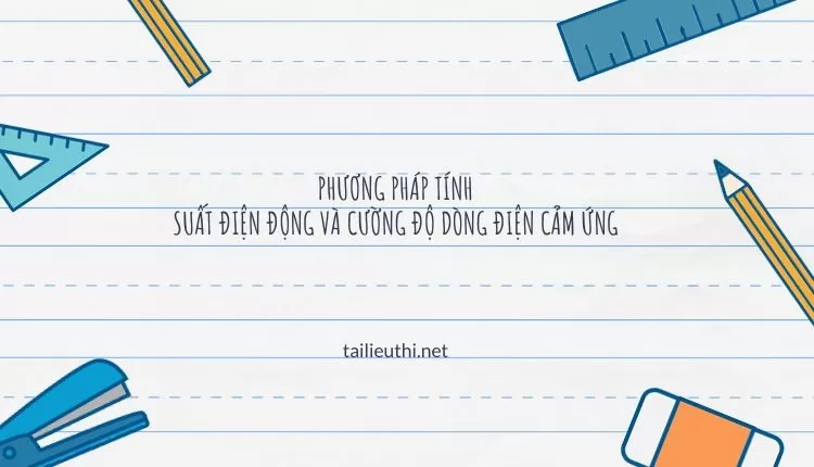 PHƯƠNG PHÁP TÍNH SUẤT ĐIỆN ĐỘNG VÀ CƯỜNG ĐỘ DÒNG ĐIỆN CẢM ỨNG