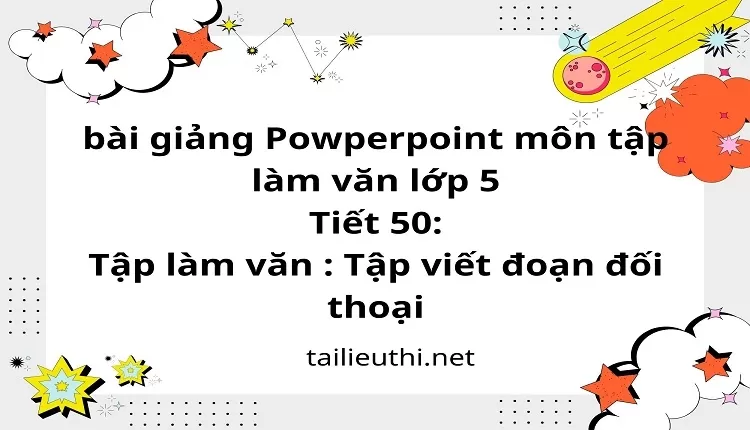 Tiết 50:Tập làm văn : Tập viết đoạn đối thoại