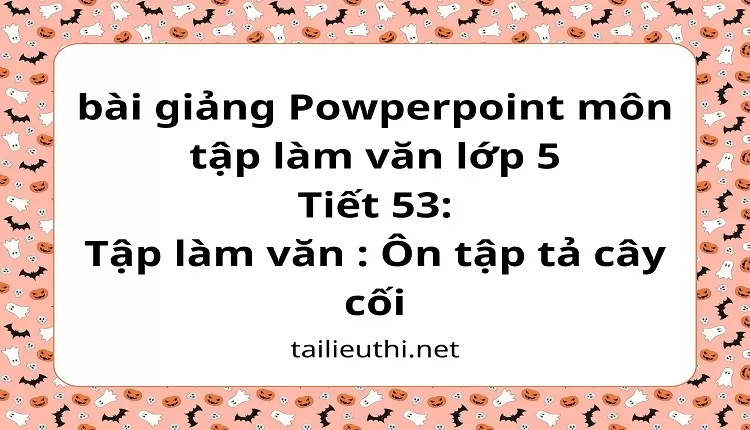 Tiết 53:Tập làm văn : Ôn tập tả cây cối