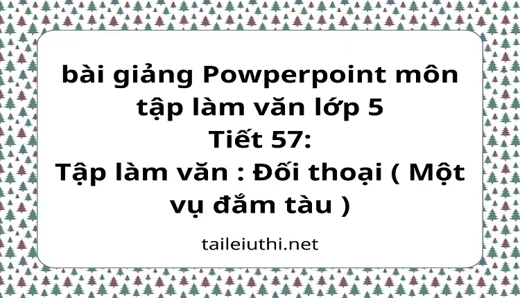 Tiết 57:Tập làm văn : Đối thoại ( Một vụ đắm tàu )