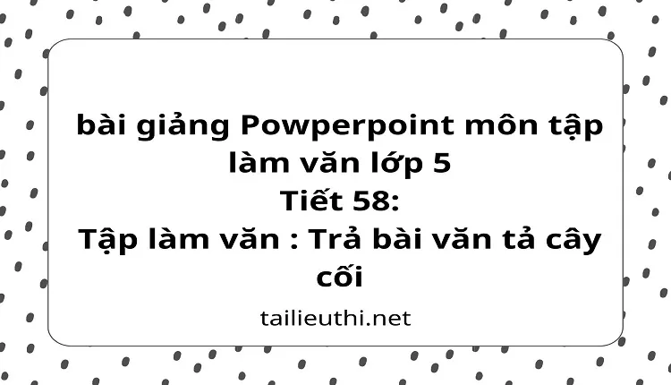 Tiết 58:Tập làm văn : Trả bài văn tả cây cối