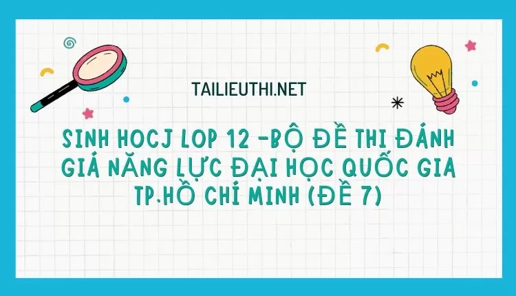 BỘ ĐỀ THI ĐÁNH GIÁ NĂNG LỰC ĐẠI HỌC QUỐC GIA TP.HỒ CHÍ MINH (ĐỀ 7)