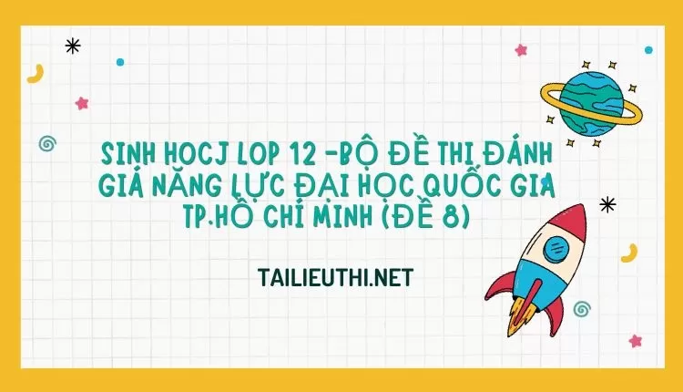 BỘ ĐỀ THI ĐÁNH GIÁ NĂNG LỰC ĐẠI HỌC QUỐC GIA TP.HỒ CHÍ MINH (ĐỀ 8)