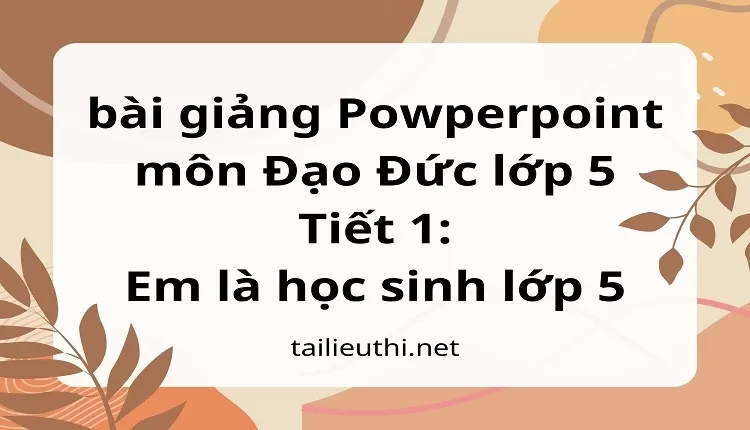 Tiết 1:Em là học sinh lớp 5