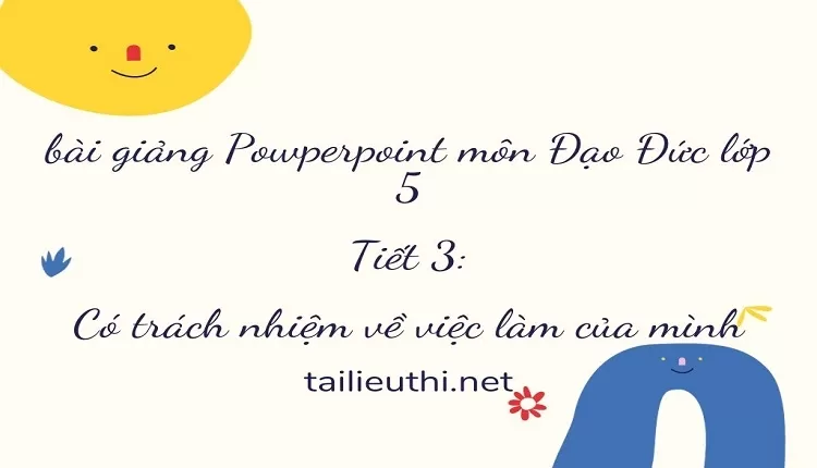 Tiết 3:Có trách nhiệm về việc làm của mình