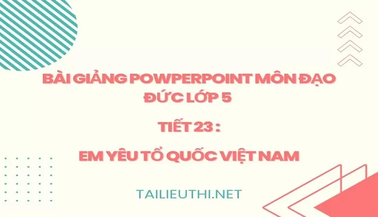 Tiết 23 :EM YÊU TỔ QUỐC VIỆT NAM