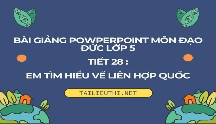 Tiết 28 :EM TÌM HIỂU VỀ LIÊN HỢP QUỐC