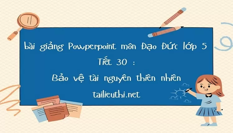 Tiết 30 :Bảo vệ tài nguyên thiên nhiên