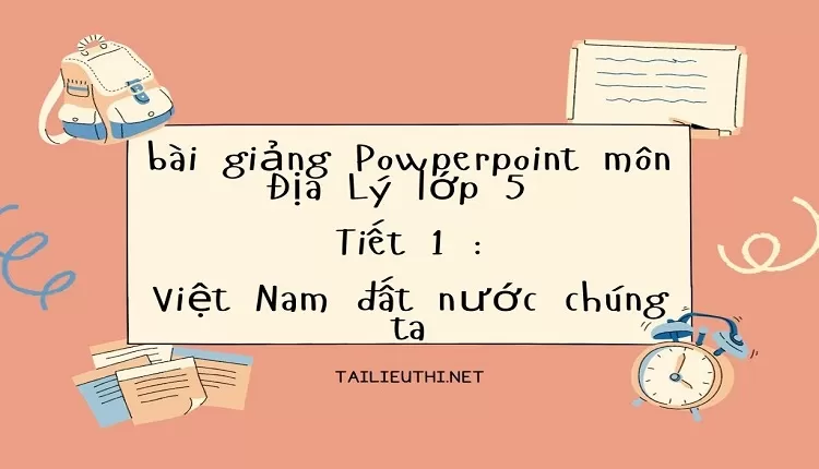 Tiết 1 :Việt Nam đất nước chúng ta