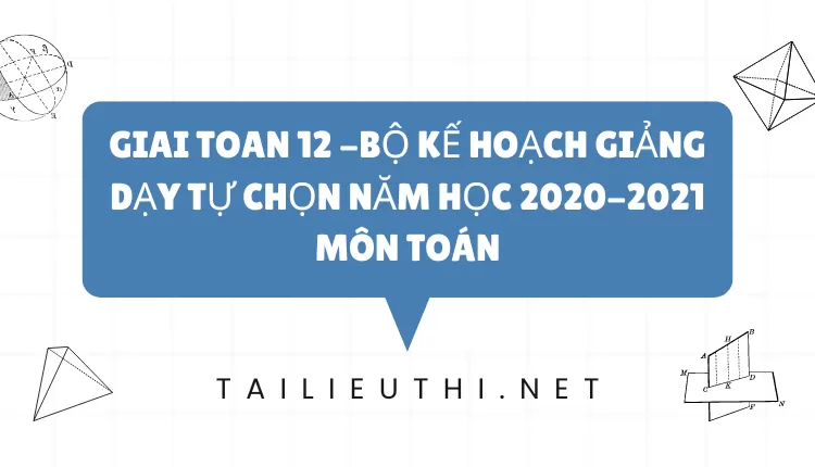 BỘ KẾ HOẠCH GIẢNG DẠY TỰ CHỌN NĂM HỌC 2020-2021 MÔN TOÁN