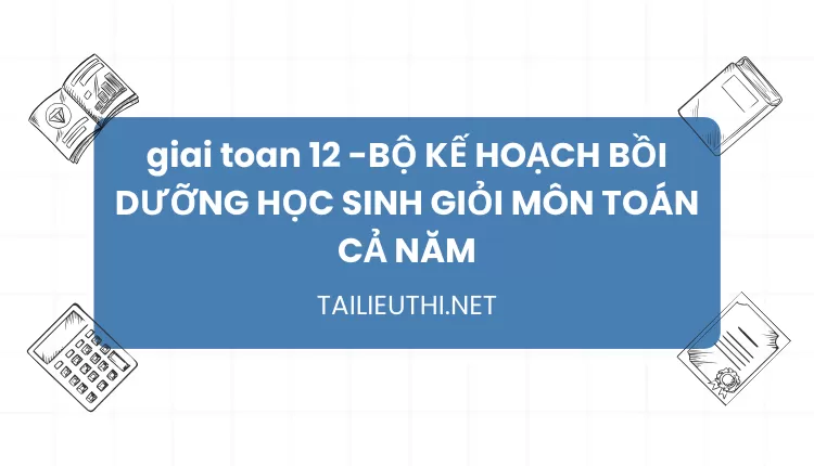 BỘ KẾ HOẠCH BỒI DƯỠNG HỌC SINH GIỎI MÔN TOÁN CẢ NĂM