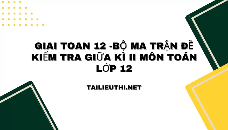 BỘ MA TRẬN ĐỀ KIỂM TRA GIỮA KÌ II MÔN TOÁN LỚP 12