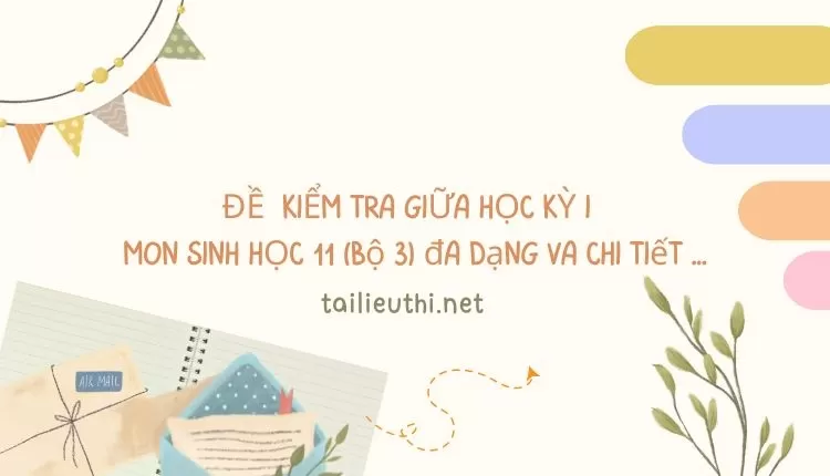 ĐỀ  KIỂM TRA GIỮA HỌC KỲ I   MÔN SINH HỌC 11 (bộ 3) đa dạng và chi tiết ...