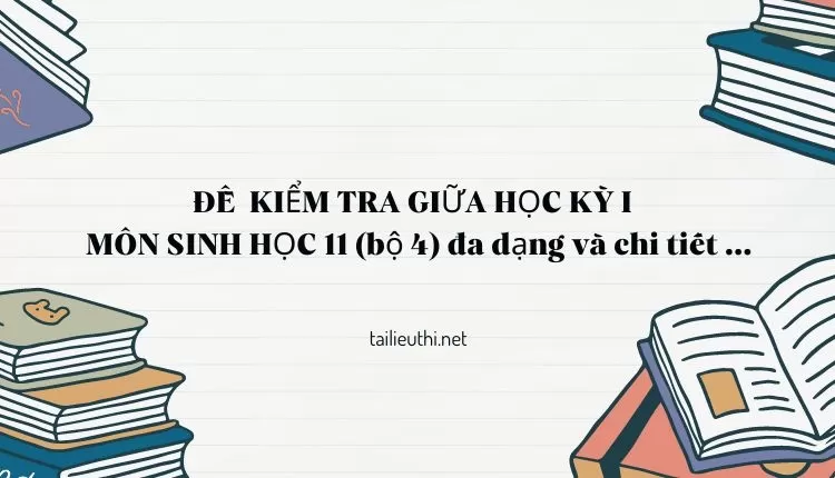 ĐỀ  KIỂM TRA GIỮA HỌC KỲ I   MÔN SINH HỌC 11 (bộ 4) đa dạng và chi tiết ...