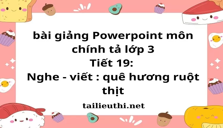 Tiết 19: Nghe - viết : quê hương ruột thịt