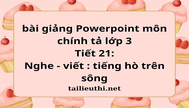 Tiết 21: Nghe - viết : tiếng hò trên sông