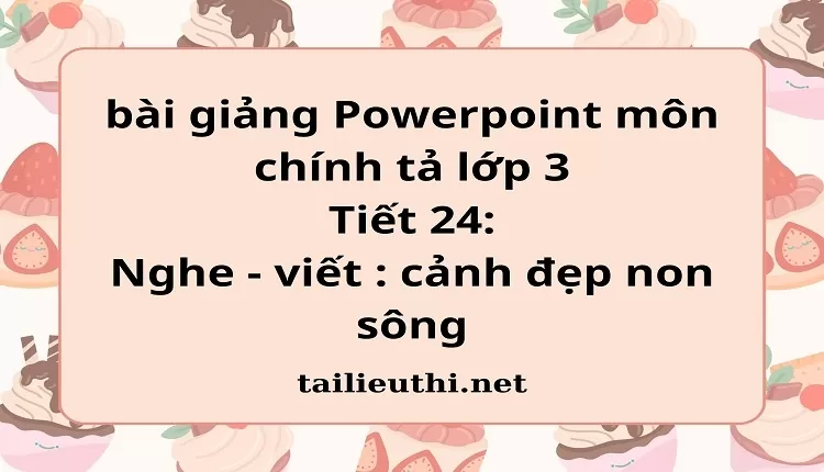 Tiết 24: Nghe - viết : cảnh đẹp non sông