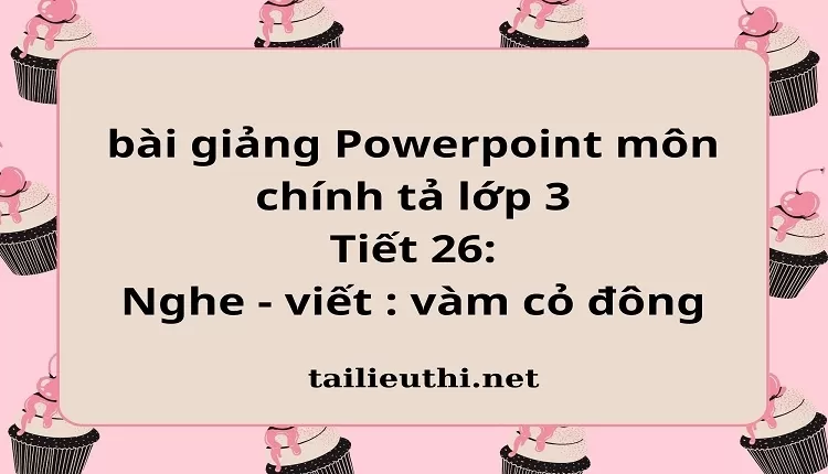 Tiết 26: Nghe - viết : vàm cỏ đông