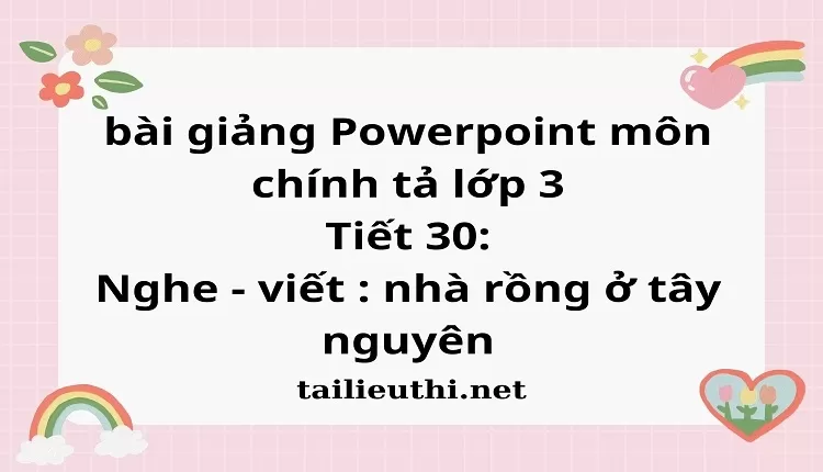 Tiết 30: Nghe - viết : nhà rồng ở tây nguyên