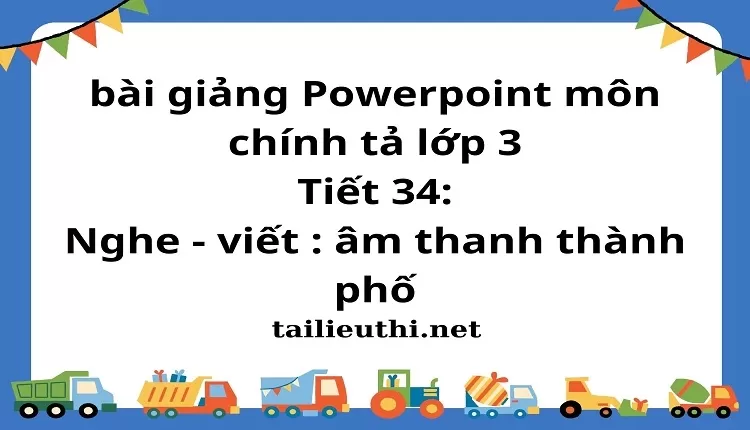 Tiết 34: Nghe - viết : âm thanh thành phố