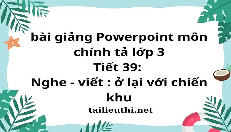 Tiết 39: Nghe - viết : ở lại với chiến khu