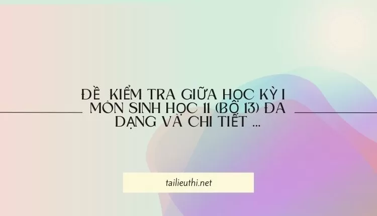 ĐỀ  KIỂM TRA GIỮA HỌC KỲ I   MÔN SINH HỌC 11 (bộ 13) đa dạng và chi tiết ...