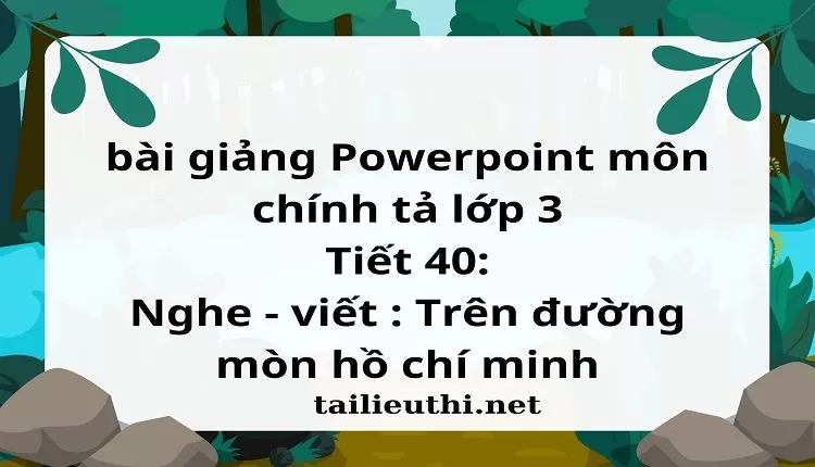 Tiết 40: Nghe - viết : Trên đường mòn hồ chí minh