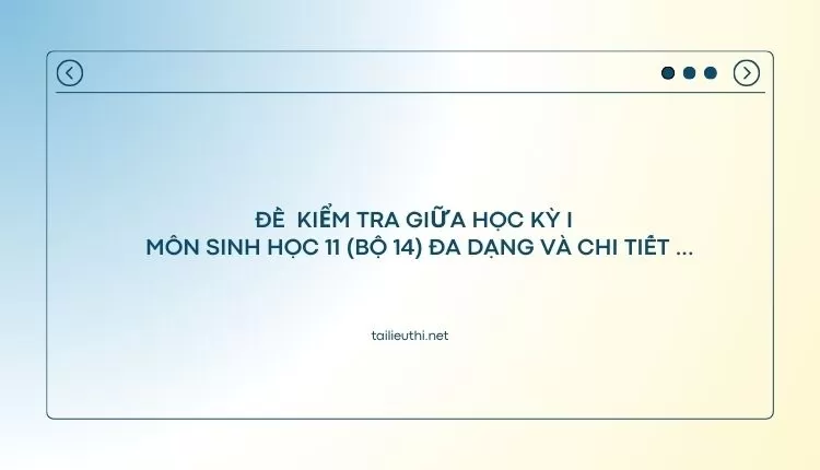 ĐỀ  KIỂM TRA GIỮA HỌC KỲ I   MÔN SINH HỌC 11 (bộ 14) đa dạng và chi tiết ...