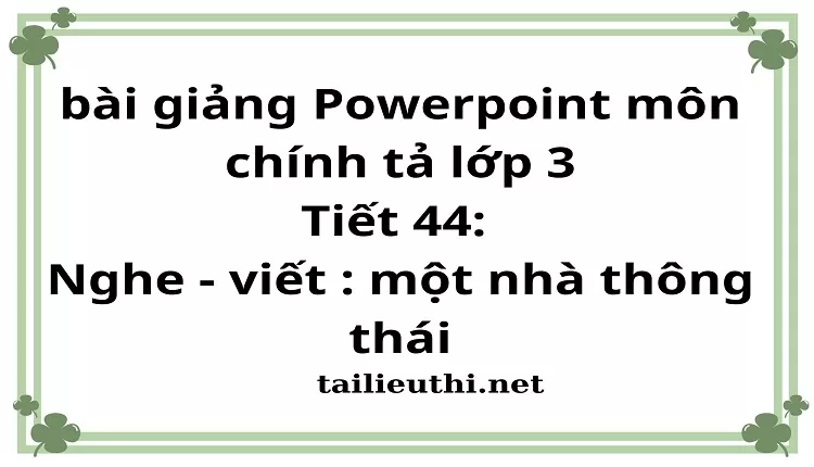 Tiết 44: Nghe - viết : một nhà thông thái