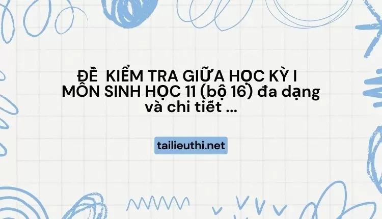 ĐỀ  KIỂM TRA GIỮA HỌC KỲ I   MÔN SINH HỌC 11 (bộ 16) đa dạng và chi tiết ...