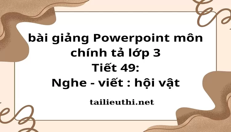 Tiết 49: Nghe - viết : hội vật