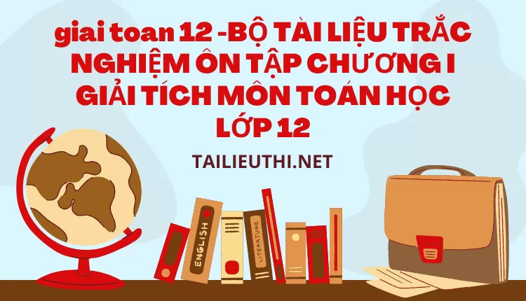 BỘ TÀI LIỆU TRẮC NGHIỆM ÔN TẬP CHƯƠNG I GIẢI TÍCH MÔN TOÁN HỌC LỚP 12