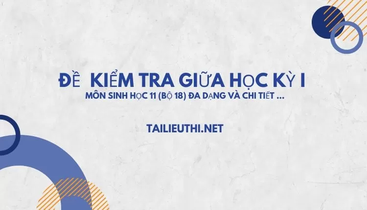 ĐỀ  KIỂM TRA GIỮA HỌC KỲ I   MÔN SINH HỌC 11 (bộ 18) đa dạng và chi tiết ...