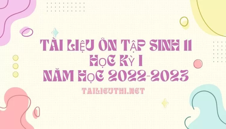 TÀI LIỆU ÔN TẬP SINH 11 HỌC KỲ I NĂM HỌC 2022-2023 ( đa dạng và chi tiết )...