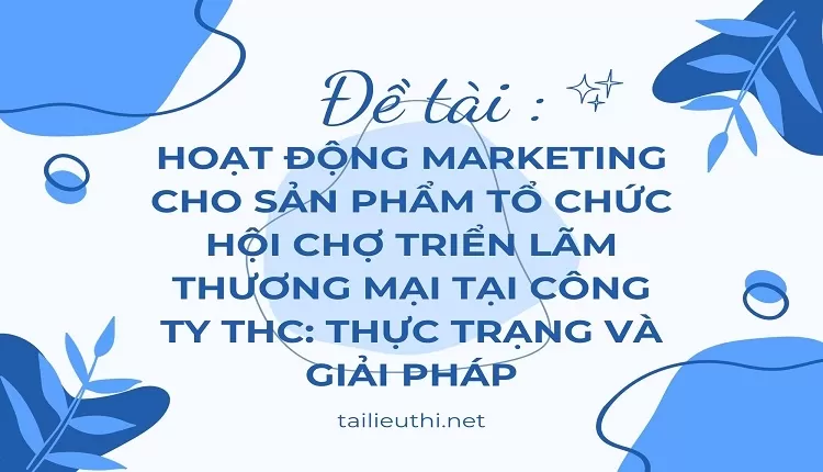 Hoạt động Marketing cho sản phẩm tổ chức hội chợ triển lãm thương mại,...