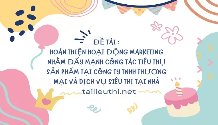 đẩy mạnh công tác tiêu thụ sản phẩm tại công ty TNHH Thương Mại  và Dịch Vụ Siêu Thị Tại Nhà,...