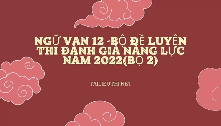 BỘ ĐỀ LUYỆN THI ĐÁNH GIÁ NĂNG LỰC NĂM 2022(BỘ 2)