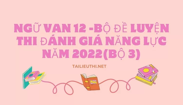 BỘ ĐỀ LUYỆN THI ĐÁNH GIÁ NĂNG LỰC NĂM 2022(BỘ 3)