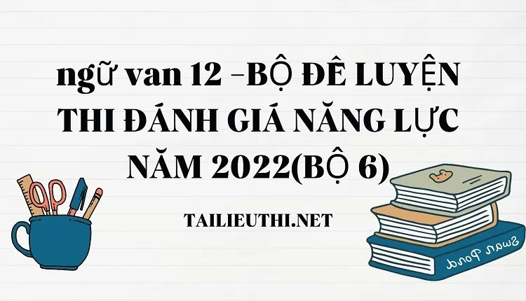 BỘ ĐỀ LUYỆN THI ĐÁNH GIÁ NĂNG LỰC NĂM 2022(BỘ 6)