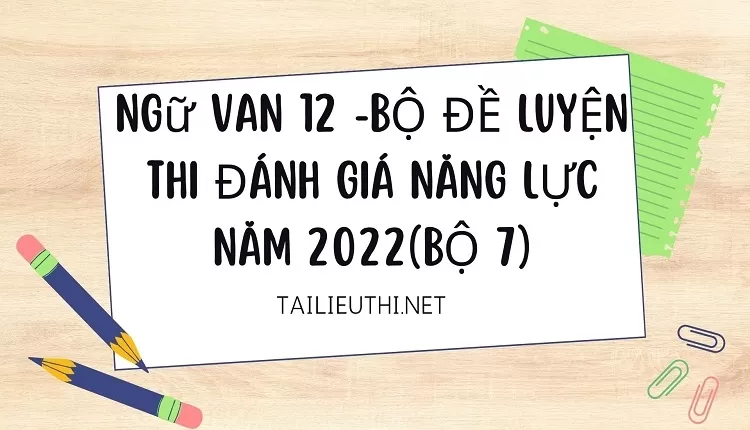 BỘ ĐỀ LUYỆN THI ĐÁNH GIÁ NĂNG LỰC NĂM 2022(BỘ 7)