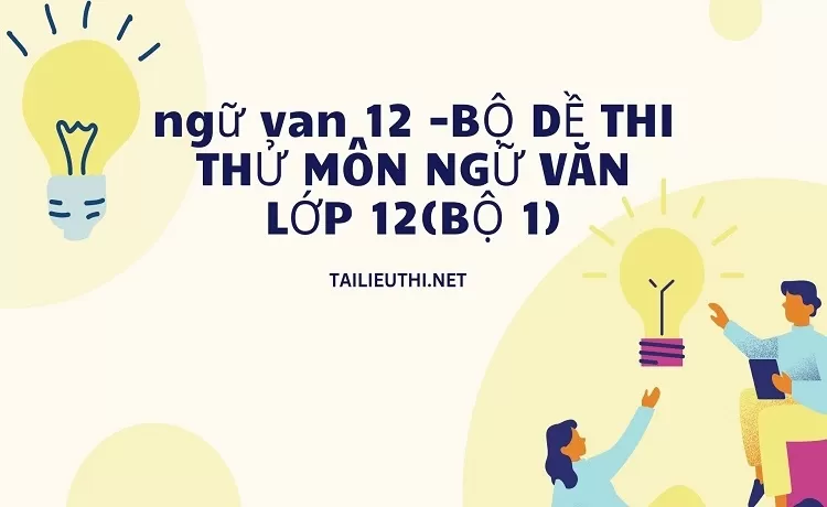 BỘ ĐỀ THI THỬ MÔN NGỮ VĂN LỚP 12(BỘ 1)