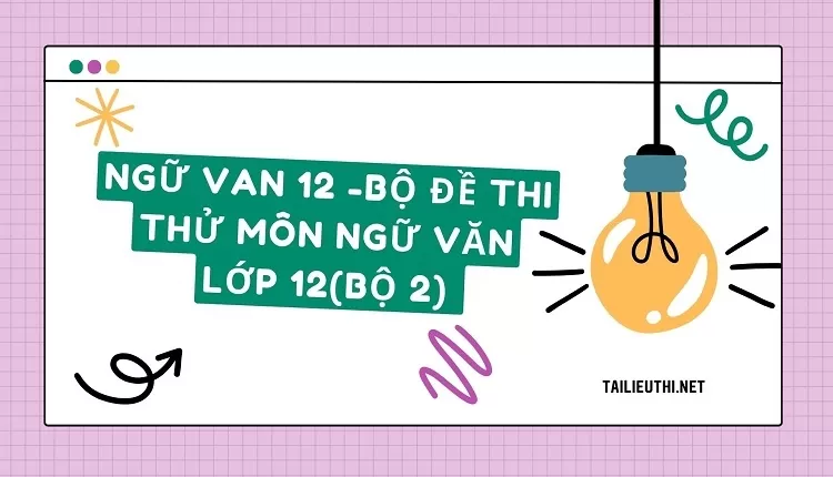 BỘ ĐỀ THI THỬ MÔN NGỮ VĂN LỚP 12(BỘ 2)