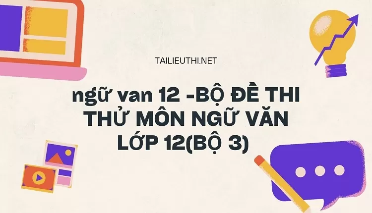 BỘ ĐỀ THI THỬ MÔN NGỮ VĂN LỚP 12(BỘ 3)