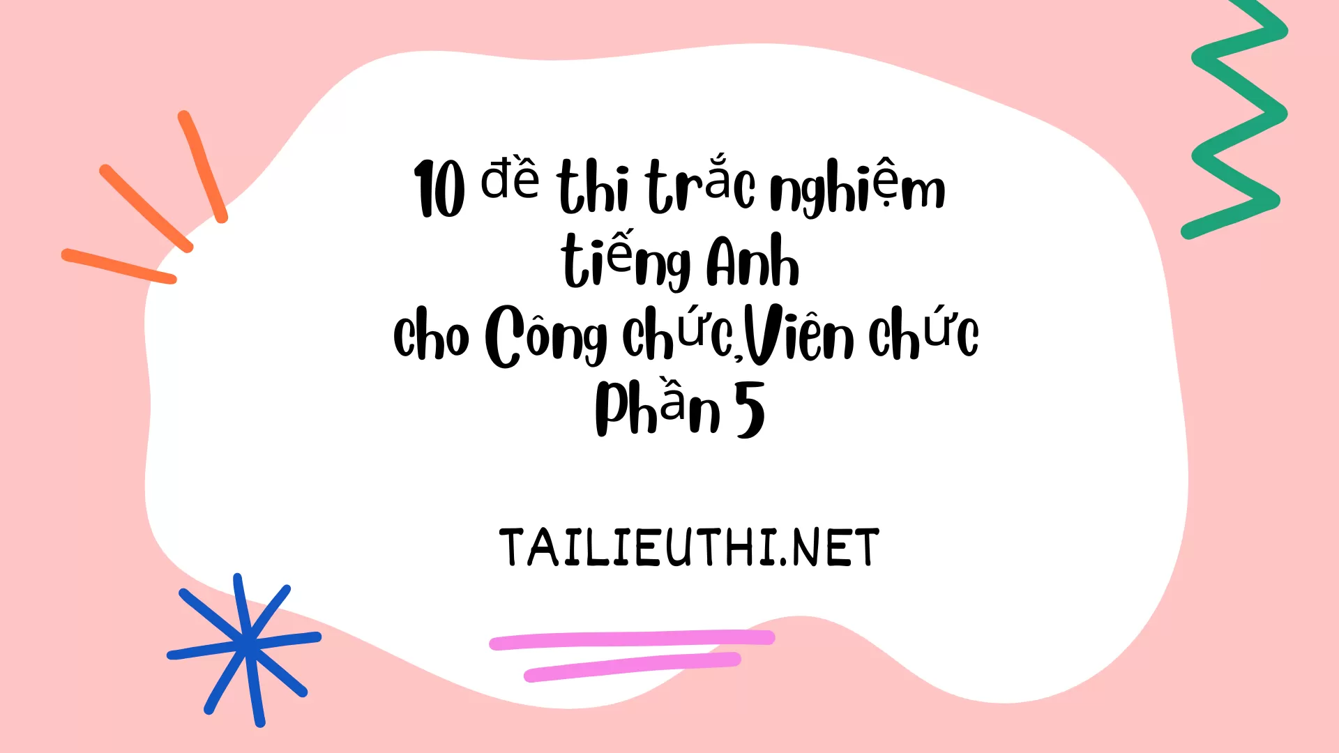 10 đề thi trắc nghiệm tiếng Anh  cho Công chức,Viên chức Phần 5(có đáp án)