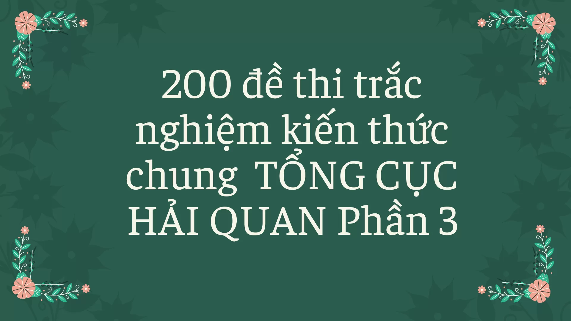 200 đề thi trắc nghiệm kiến thức chung  TỔNG CỤC HẢI QUAN Phần 3