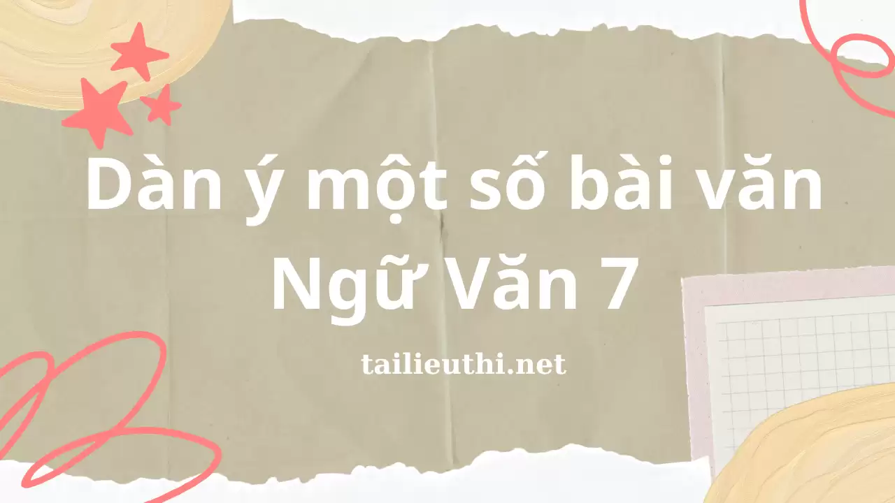 Dàn ý một số bài văn - Ngữ Văn 7