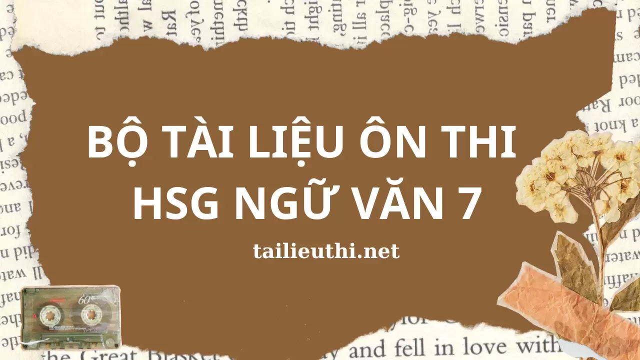 BỘ TÀI LIỆU ÔN THI HSG NGỮ VĂN 7