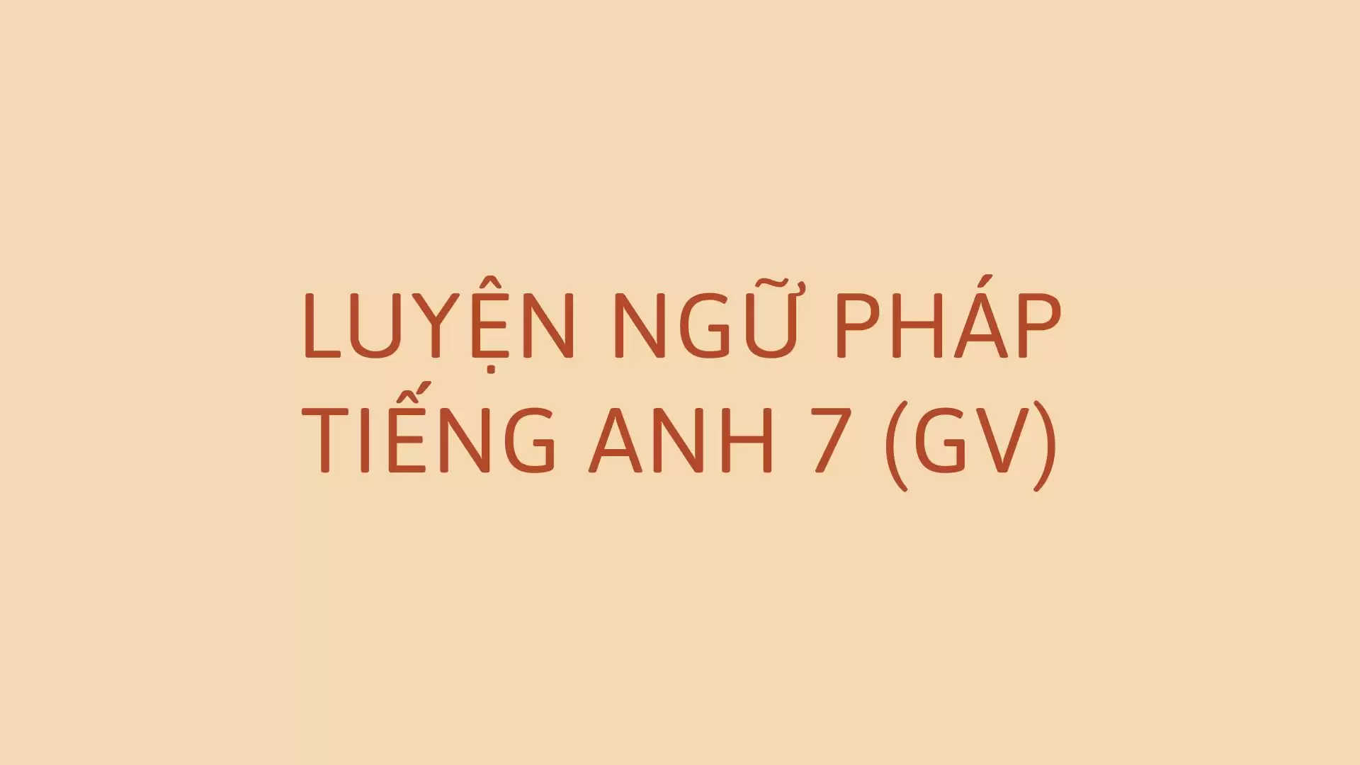 Tài liệu Luyện ngữ pháp Tiếng Anh 7 (GV)