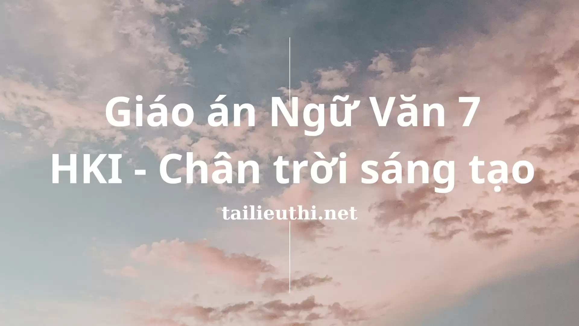 Giáo án Ngữ Văn 7 Học kì I - Chân trời sáng tạo