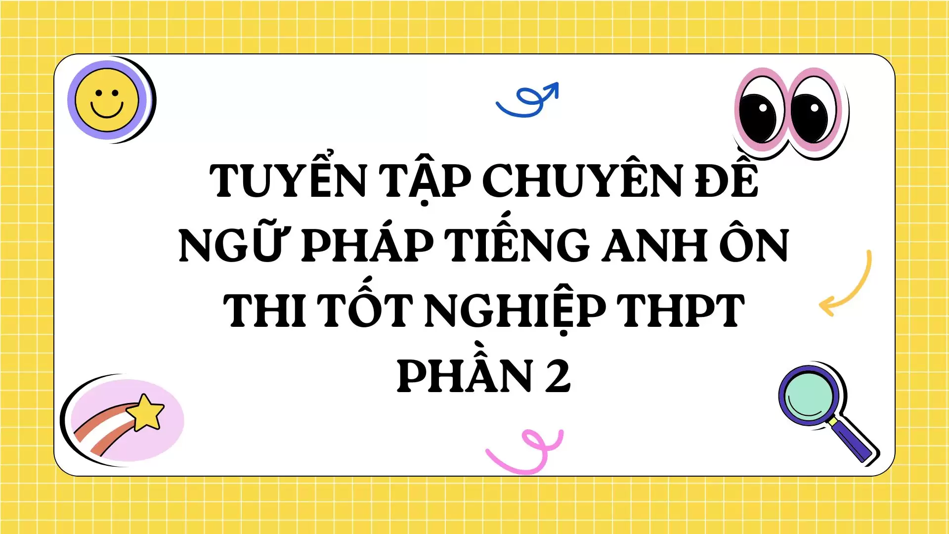 TUYỂN TẬP CHUYÊN ĐỀ NGỮ PHÁP TIẾNG ANH ÔN THI TỐT NGHIỆP THPT (CHI TIẾT, DỄ HIỂU) PHẦN 2